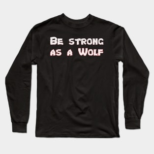 Be Strong As a Wolf Motivational Wolf Lover Long Sleeve T-Shirt